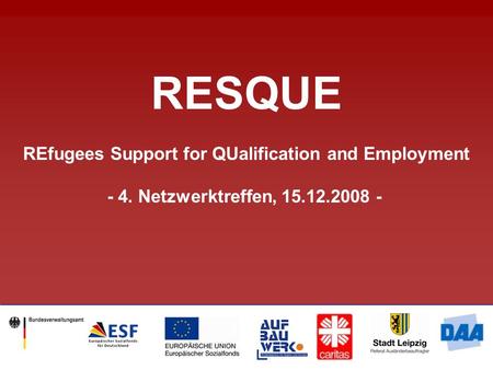 RESQUE REfugees Support for QUalification and Employment - 4. Netzwerktreffen, 15.12.2008 -