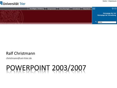 Ralf Christmann christmann@uni-trier.de Powerpoint 2003/2007.