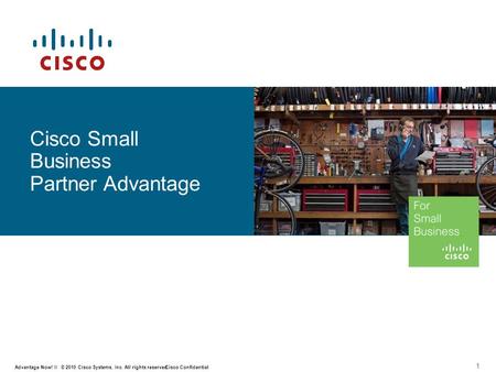 1 © 2010 Cisco Systems, Inc. All rights reserved. Cisco Confidential Advantage Now! II Cisco Small Business Partner Advantage.