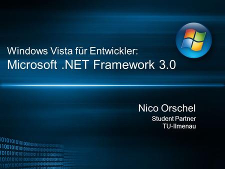 Windows Vista für Entwickler: Microsoft.NET Framework 3.0 Nico Orschel Student Partner TU-Ilmenau.