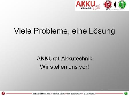 Viele Probleme, eine Lösung AKKUrat-Akkutechnik Wir stellen uns vor!