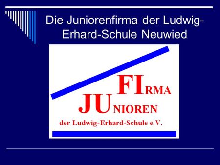 Die Juniorenfirma der Ludwig- Erhard-Schule Neuwied