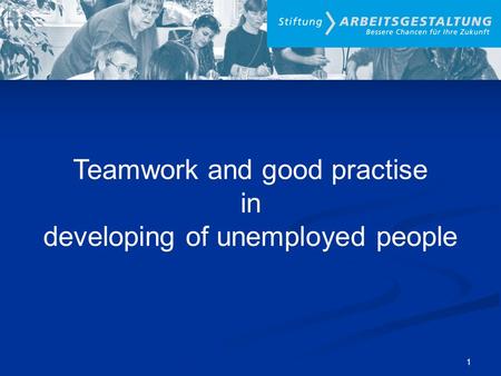 Teamwork and good practise in developing of unemployed people 1.