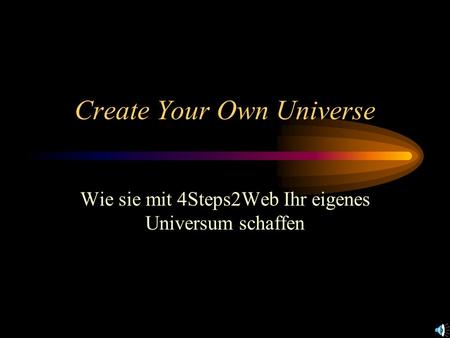Create Your Own Universe Wie sie mit 4Steps2Web Ihr eigenes Universum schaffen.
