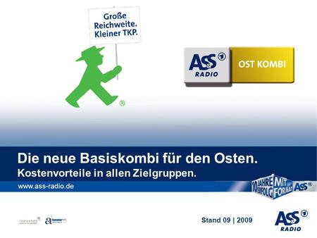 Stand 09 | 2009 www.ass-radio.de Die neue Basiskombi für den Osten. Kostenvorteile in allen Zielgruppen.