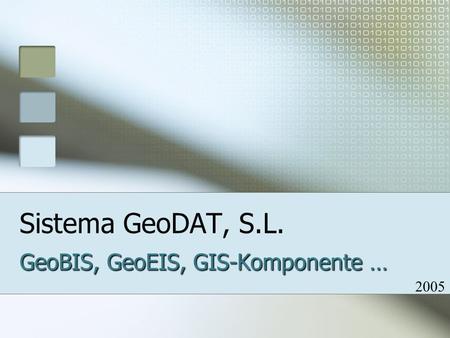 Sistema GeoDAT, S.L. GeoBIS, GeoEIS, GIS-Komponente … 2005.