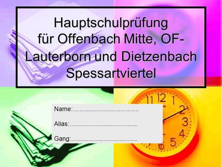 Hauptschulprüfung für Offenbach Mitte, OF-Lauterborn und Dietzenbach Spessartviertel Name:....................................... Alias:........................................