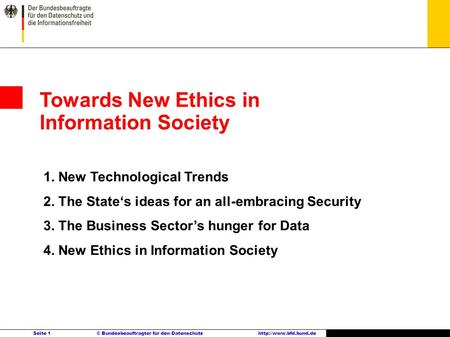Seite 1 © Bundesbeauftragter für den Datenschutzhttp://www.bfd.bund.de Towards New Ethics in Information Society 1. New Technological Trends 2. The States.