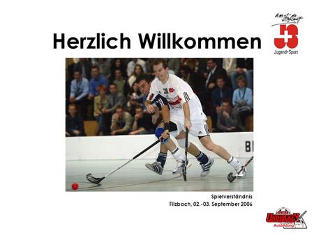 Herzlich Willkommen Spielverständnis Filzbach, 02.-03. September 2006.