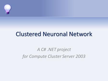 Clustered Neuronal Network A C#.NET project for Compute Cluster Server 2003.