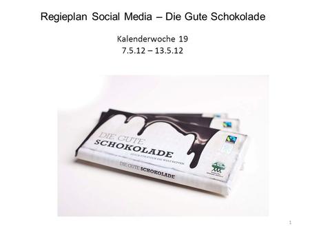 Regieplan Social Media – Die Gute Schokolade Kalenderwoche 19 7.5.12 – 13.5.12 1.