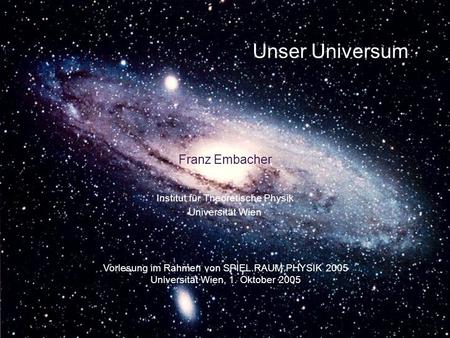Unser Universum Franz Embacher Institut für Theoretische Physik