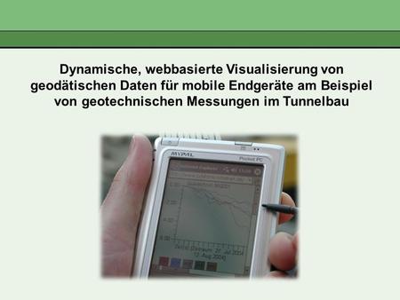 Dynamische, webbasierte Visualisierung von geodätischen Daten für mobile Endgeräte am Beispiel von geotechnischen Messungen im Tunnelbau.