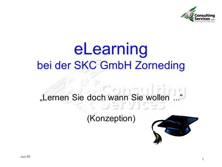 1 Juni 05 Lernen Sie doch wann Sie wollen... (Konzeption) eLearning bei der SKC GmbH Zorneding.