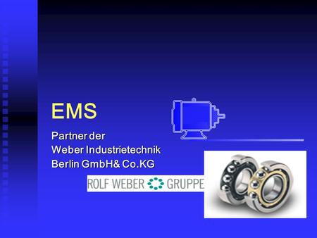 EMS Partner der Partner der Weber Industrietechnik Weber Industrietechnik Berlin GmbH& Co.KG Berlin GmbH& Co.KG.