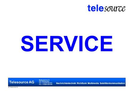 Telesource AG Buchmattstrasse 13 CH-3400 Burgdorf Tel: ++41(0) 34 426 64 64 Fax: ++41(0)34 426 64 69 Nachrichtentechnik Richtfunk Multimedia Satellitenkommunikation.