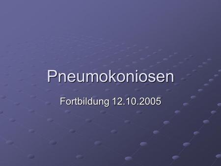 Pneumokoniosen Fortbildung 12.10.2005.
