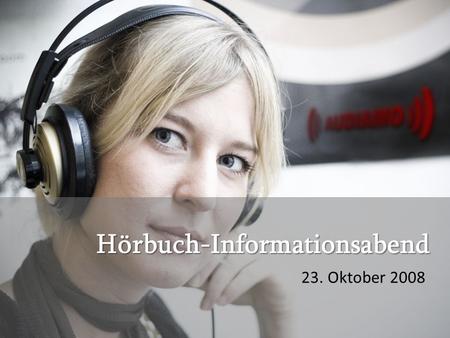 Hörbuch-Informationsabend 23. Oktober 2008. Hörbuch-Informationsabend Günter Rubik / Geschäftsführer Monika Röth / Hörbuch Journalistin.