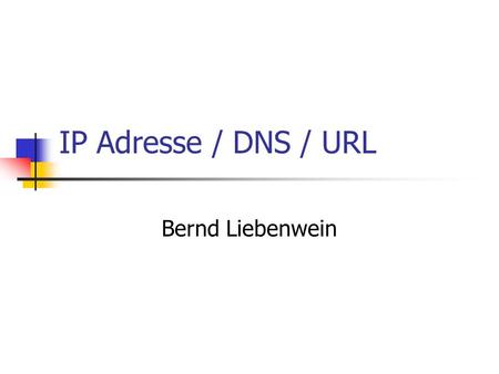 IP Adresse / DNS / URL Bernd Liebenwein.