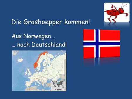 Die Grashoepper kommen! Aus Norwegen… … nach Deutschland!