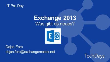 Exchange 2013 Was gibt es neues? Dejan Foro