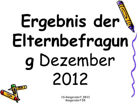 VS-Rangersdorf, 9833 Rangersdorf 55 Ergebnis der Elternbefragun g Dezember 2012.