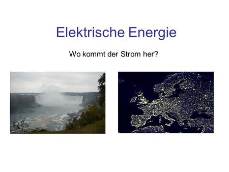 Elektrische Energie Wo kommt der Strom her?.