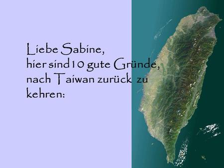 Liebe Sabine, hier sind10 gute Gründe, nach Taiwan zurück zu kehren: