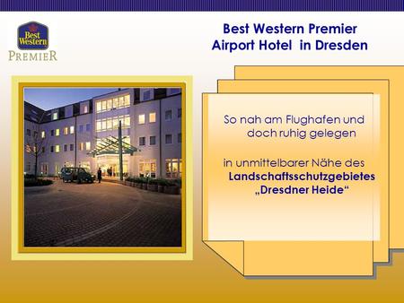 Best Western Premier Airport Hotel in Dresden So nah am Flughafen und doch ruhig gelegen in unmittelbarer Nähe des Landschaftsschutzgebietes Dresdner Heide.