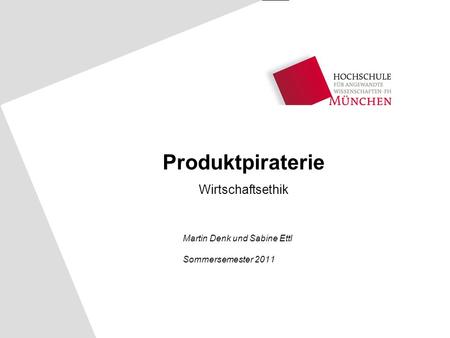 Martin Denk und Sabine Ettl Sommersemester 2011 Produktpiraterie Wirtschaftsethik.