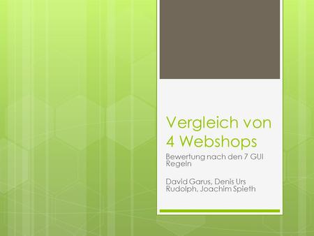 Vergleich von 4 Webshops Bewertung nach den 7 GUI Regeln David Garus, Denis Urs Rudolph, Joachim Spieth.