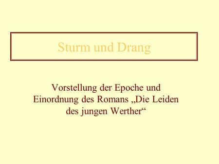 Sturm und Drang Vorstellung der Epoche und Einordnung des Romans „Die Leiden des jungen Werther“
