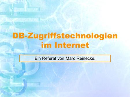 DB-Zugriffstechnologien im Internet Ein Referat von Marc Reinecke.