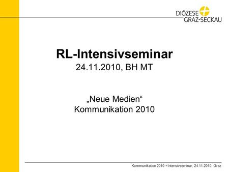 Kommunikation 2010 Intensivseminar, 24.11.2010, Graz RL-Intensivseminar 24.11.2010, BH MT Neue Medien Kommunikation 2010.