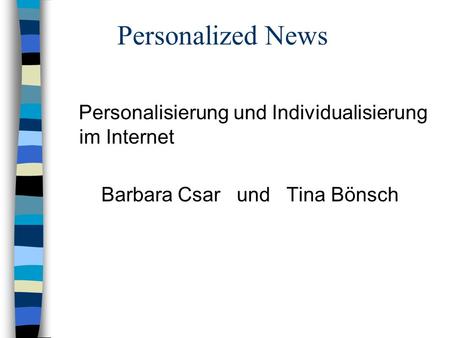 Personalized News Personalisierung und Individualisierung im Internet Barbara Csar und Tina Bönsch.