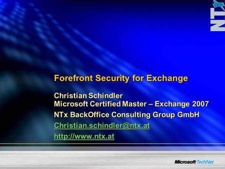 Forefront Security for Exchange Christian Schindler Microsoft Certified Master – Exchange 2007 NTx BackOffice Consulting Group GmbH