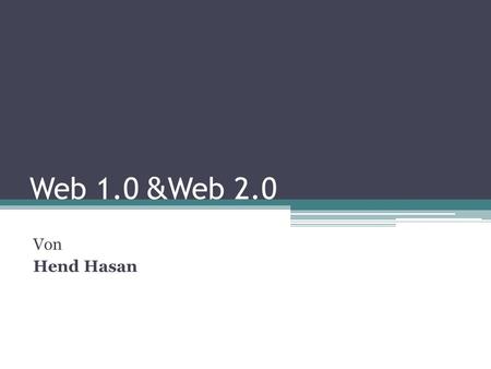 Web 1.0 &Web 2.0 Von Hend Hasan.