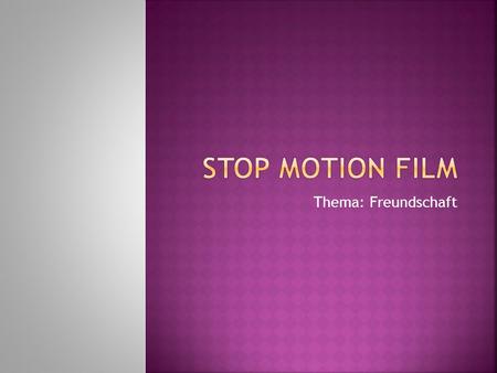 Stop motion film Thema: Freundschaft.