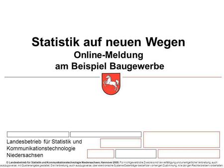 Statistik auf neuen Wegen Online-Meldung am Beispiel Baugewerbe © Landesbetrieb für Statistik und Kommunikationstechnologie Niedersachsen, Hannover 2008.