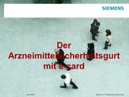 Siemens IT Solutions and Services April 2009 Der Arzneimittelsicherheitsgurt mit e-card.