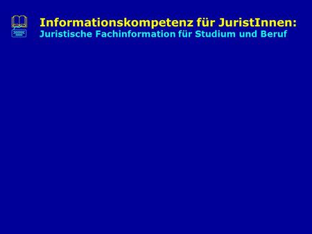 Informationskompetenz für JuristInnen: Juristische Fachinformation für Studium und Beruf.