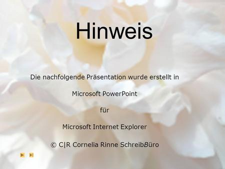 Hinweis Die nachfolgende Präsentation wurde erstellt in Microsoft PowerPoint für Microsoft Internet Explorer © C|R Cornelia Rinne SchreibBüro.