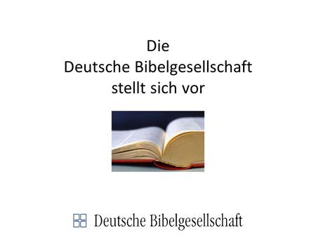 Die Deutsche Bibelgesellschaft stellt sich vor