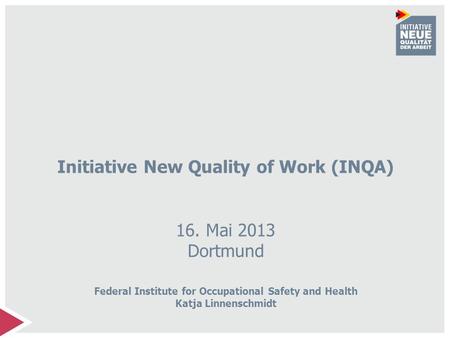 Initiative New Quality of Work (INQA) 16. Mai 2013 Dortmund