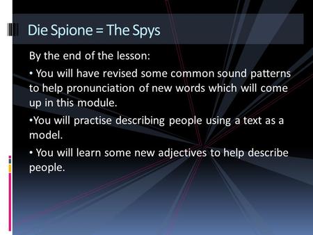 By the end of the lesson: You will have revised some common sound patterns to help pronunciation of new words which will come up in this module. You will.