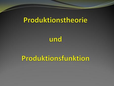 Produktionstheorie und Produktionsfunktion