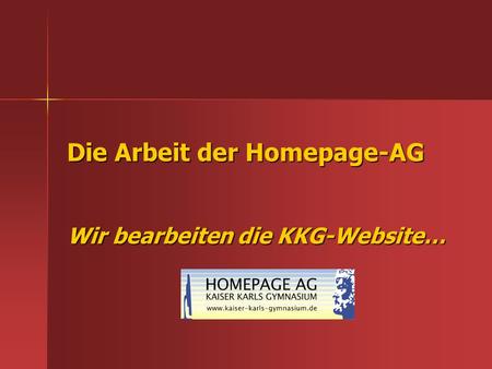 Die Arbeit der Homepage-AG Wir bearbeiten die KKG-Website…