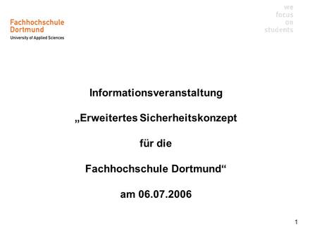 Informationsveranstaltung „Erweitertes Sicherheitskonzept für die Fachhochschule Dortmund“ am 06.07.2006.
