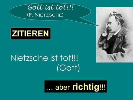 ZITIEREN Nietzsche ist tot!!! (Gott) … aber richtig!!! Gott ist tot!!!