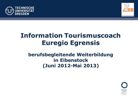 Information Tourismuscoach Euregio Egrensis berufsbegleitende Weiterbildung in Eibenstock (Juni 2012-Mai 2013)